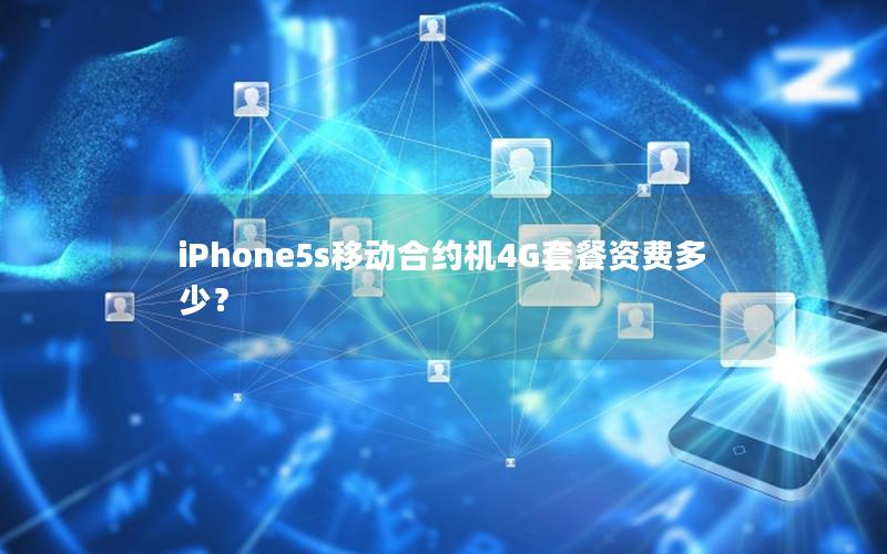 iPhone5s移动合约机4G套餐资费多少？