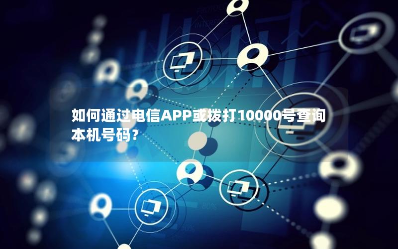 如何通过电信APP或拨打10000号查询本机号码？