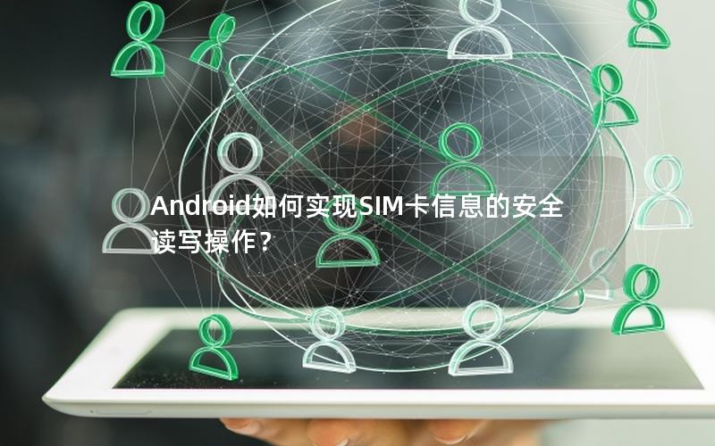 Android如何实现SIM卡信息的安全读写操作？