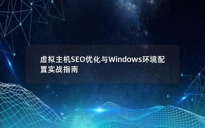 虚拟主机SEO优化与Windows环境配置实战指南