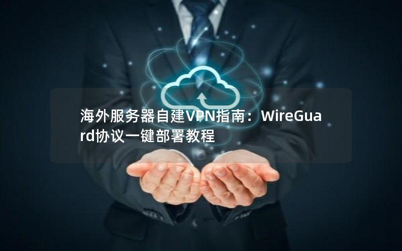 海外服务器自建VPN指南：WireGuard协议一键部署教程