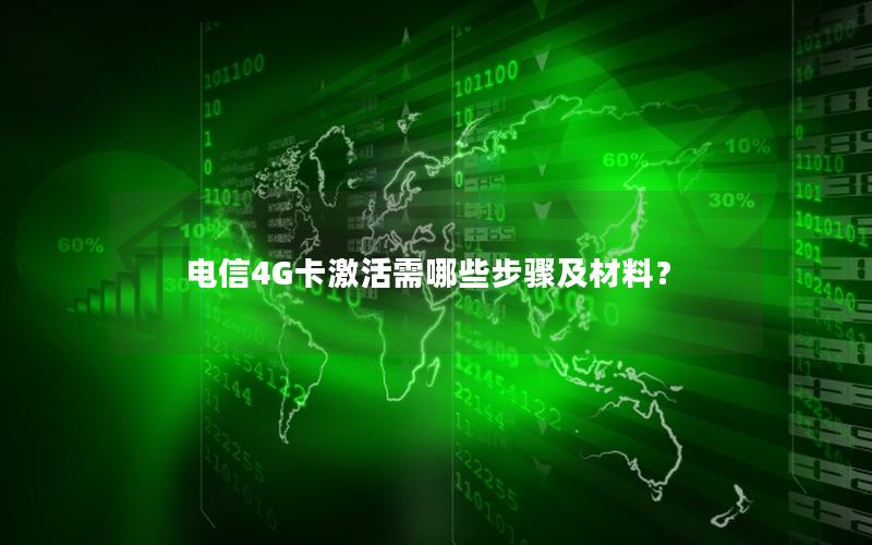 电信4G卡激活需哪些步骤及材料？