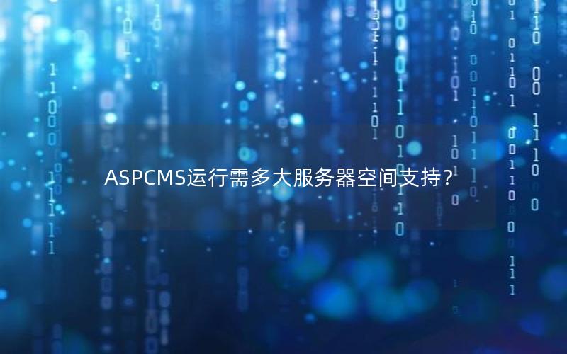 ASPCMS运行需多大服务器空间支持？