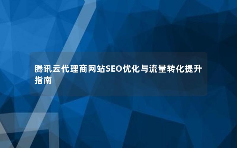 腾讯云代理商网站SEO优化与流量转化提升指南