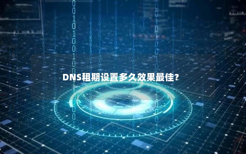 DNS租期设置多久效果最佳？