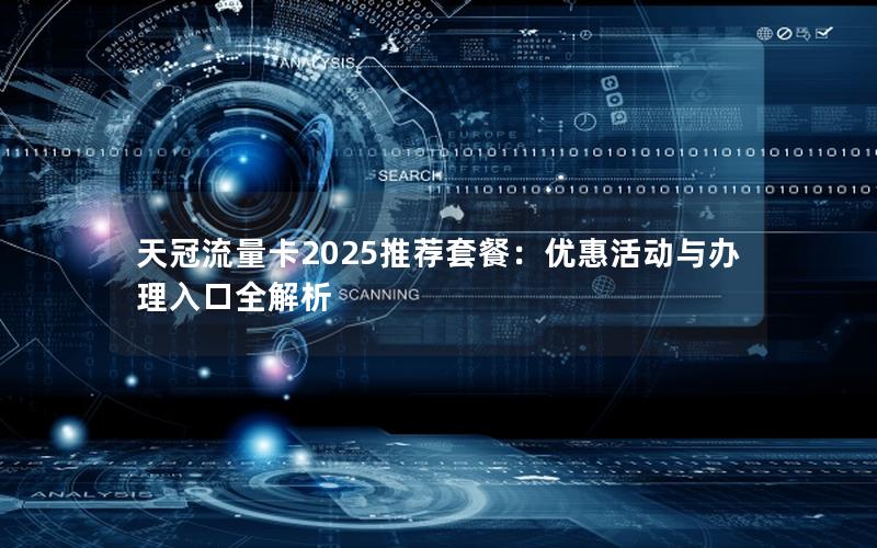 天冠流量卡2025推荐套餐：优惠活动与办理入口全解析