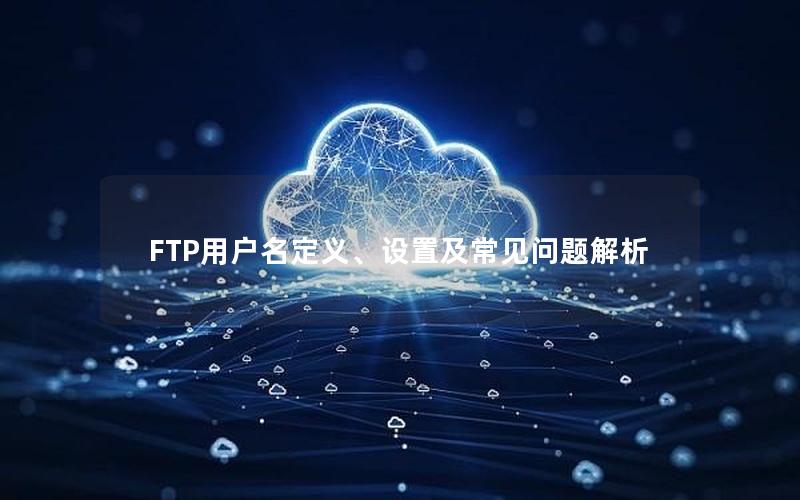 FTP用户名定义、设置及常见问题解析