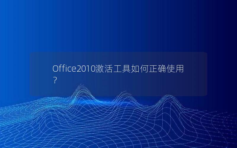 Office2010激活工具如何正确使用？