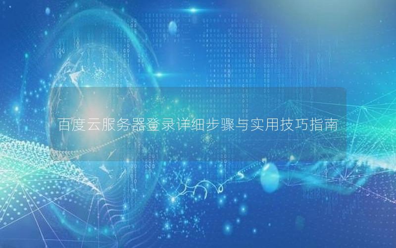 百度云服务器登录详细步骤与实用技巧指南