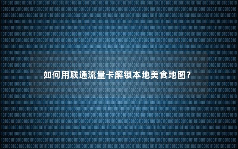 如何用联通流量卡解锁本地美食地图？