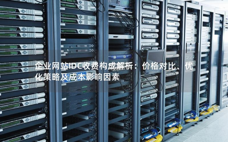 企业网站IDC收费构成解析：价格对比、优化策略及成本影响因素