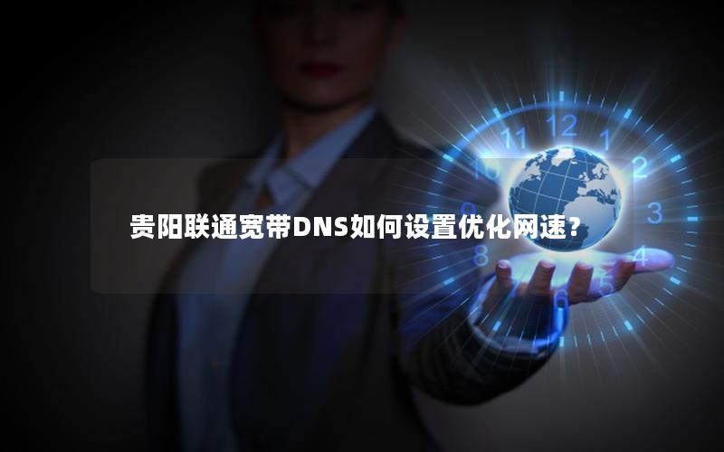 贵阳联通宽带DNS如何设置优化网速？