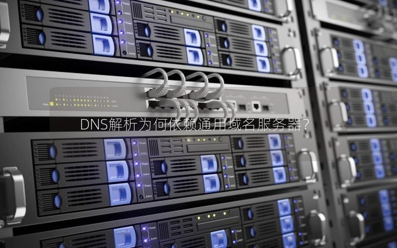 DNS解析为何依赖通用域名服务器？