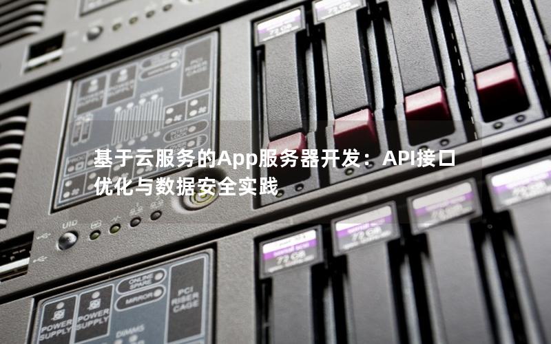 基于云服务的App服务器开发：API接口优化与数据安全实践