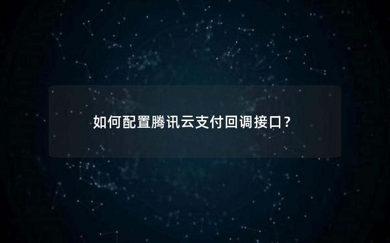 如何配置腾讯云支付回调接口？