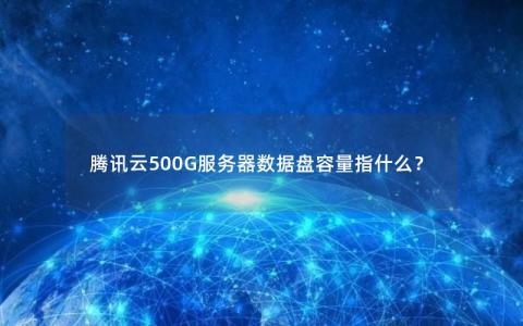 腾讯云500G服务器数据盘容量指什么？