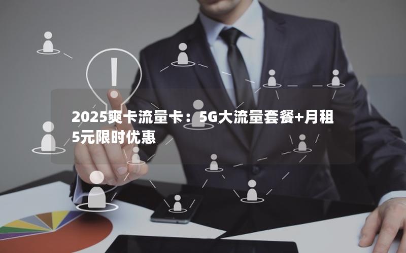 2025爽卡流量卡：5G大流量套餐+月租5元限时优惠