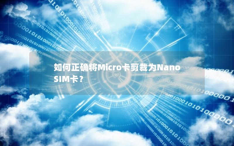 如何正确将Micro卡剪裁为Nano SIM卡？