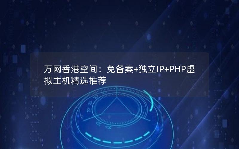 万网香港空间：免备案+独立IP+PHP虚拟主机精选推荐