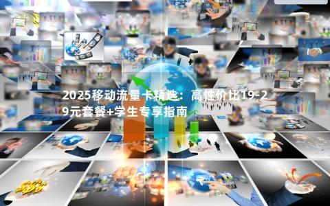 2025移动流量卡精选：高性价比19-29元套餐+学生专享指南