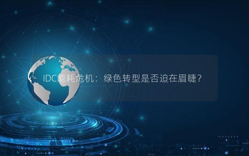 IDC能耗危机：绿色转型是否迫在眉睫？