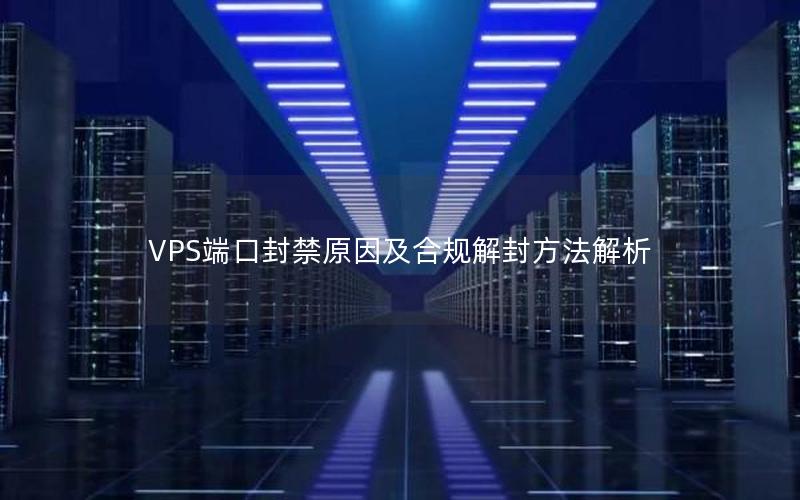 VPS端口封禁原因及合规解封方法解析