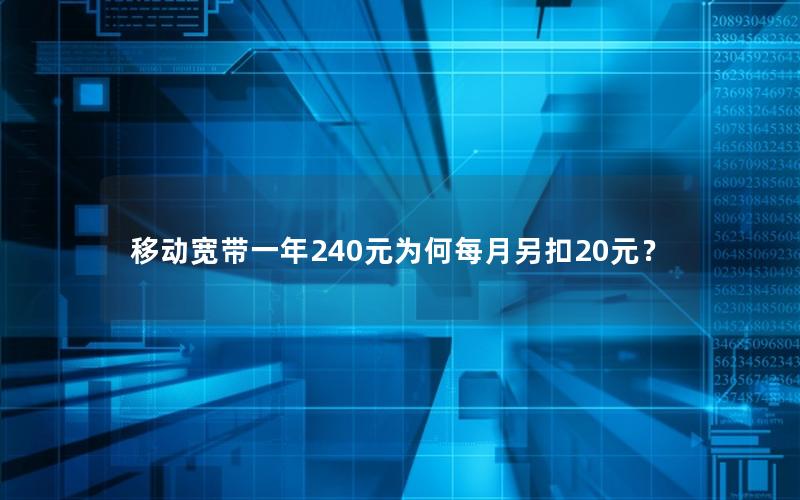 移动宽带一年240元为何每月另扣20元？