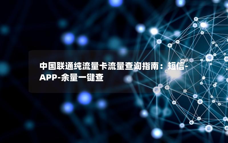 中国联通纯流量卡流量查询指南：短信-APP-余量一键查