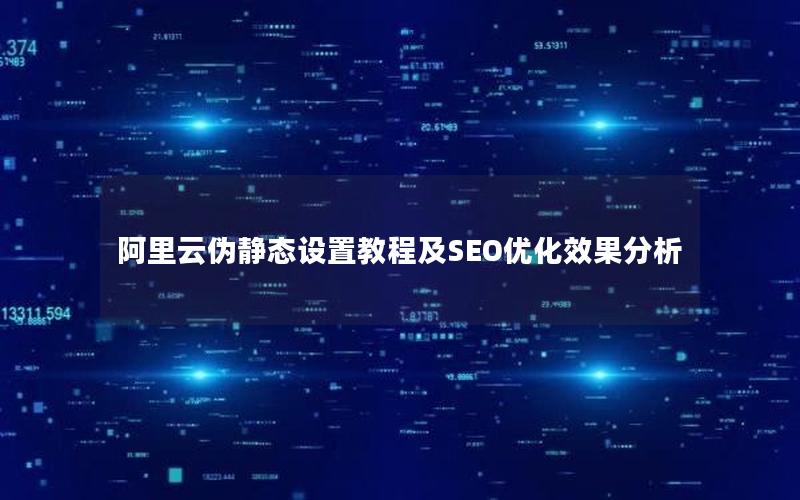 阿里云伪静态设置教程及SEO优化效果分析