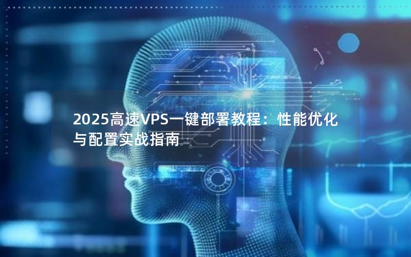 2025高速VPS一键部署教程：性能优化与配置实战指南