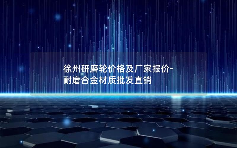 徐州研磨轮价格及厂家报价-耐磨合金材质批发直销