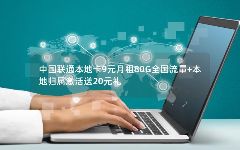 中国联通本地卡9元月租80G全国流量+本地归属激活送20元礼