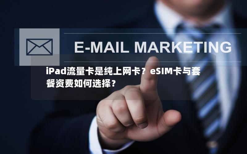 iPad流量卡是纯上网卡？eSIM卡与套餐资费如何选择？