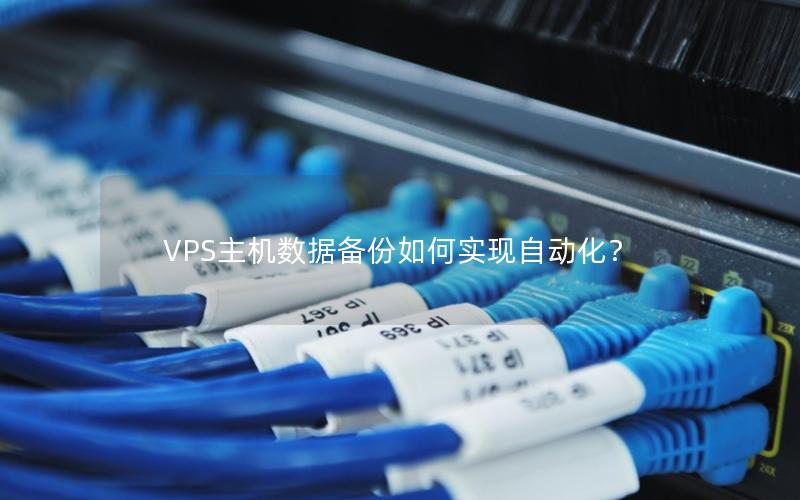 VPS主机数据备份如何实现自动化？