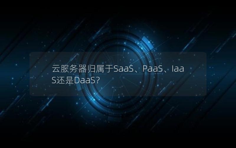 云服务器归属于SaaS、PaaS、IaaS还是DaaS？