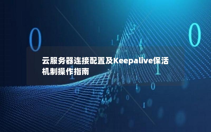 云服务器连接配置及Keepalive保活机制操作指南