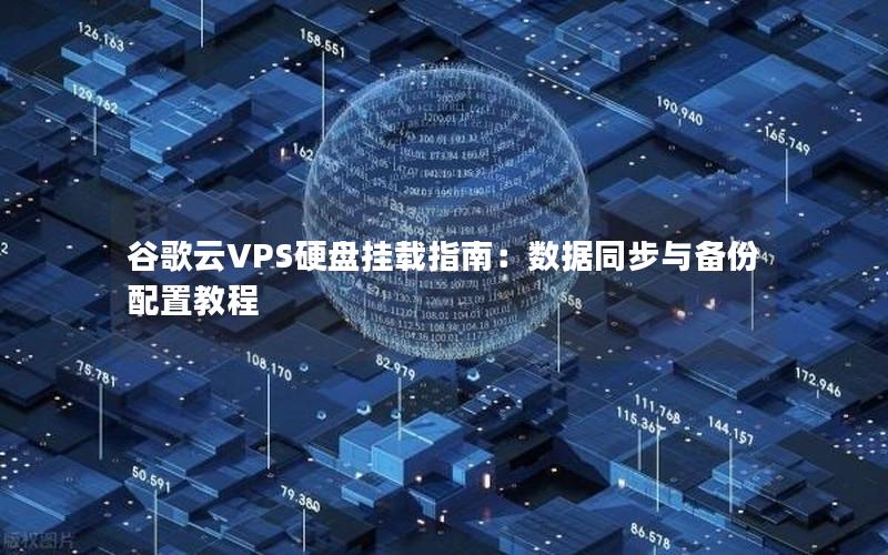 谷歌云VPS硬盘挂载指南：数据同步与备份配置教程