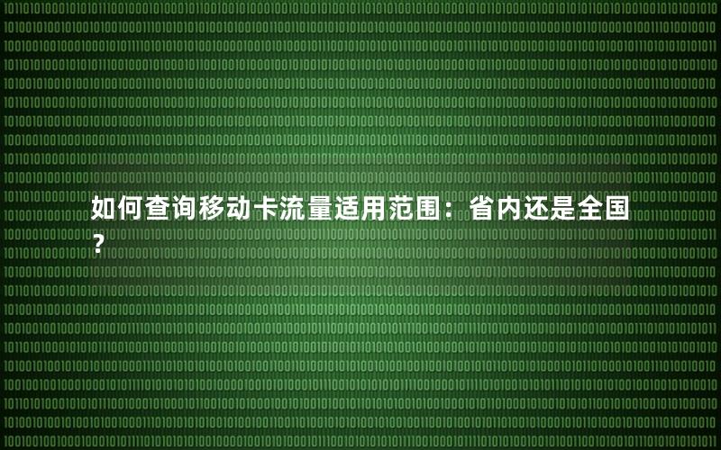 如何查询移动卡流量适用范围：省内还是全国？