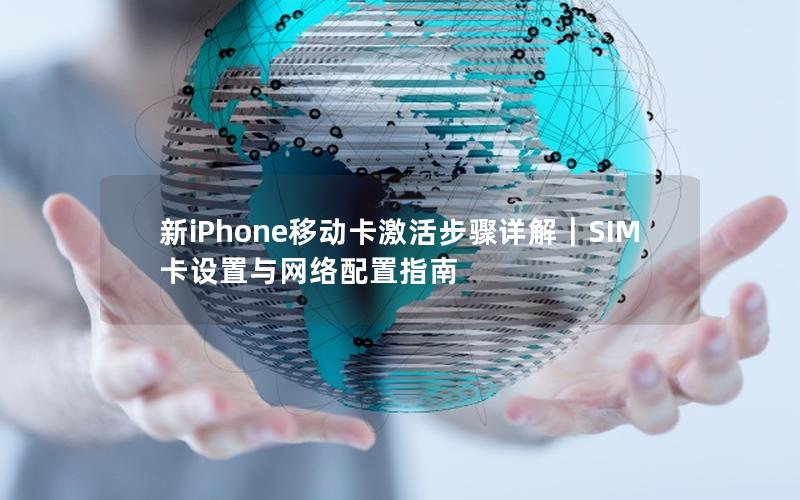 新iPhone移动卡激活步骤详解｜SIM卡设置与网络配置指南