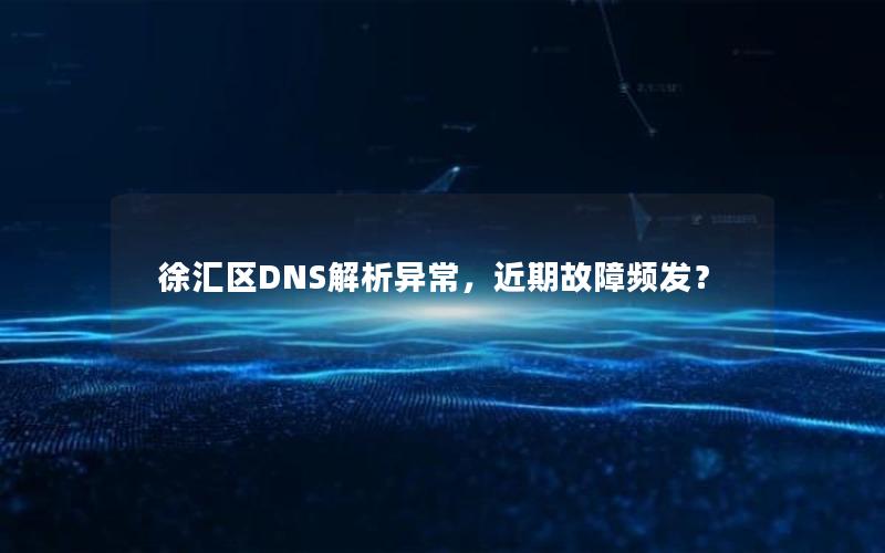 徐汇区DNS解析异常，近期故障频发？