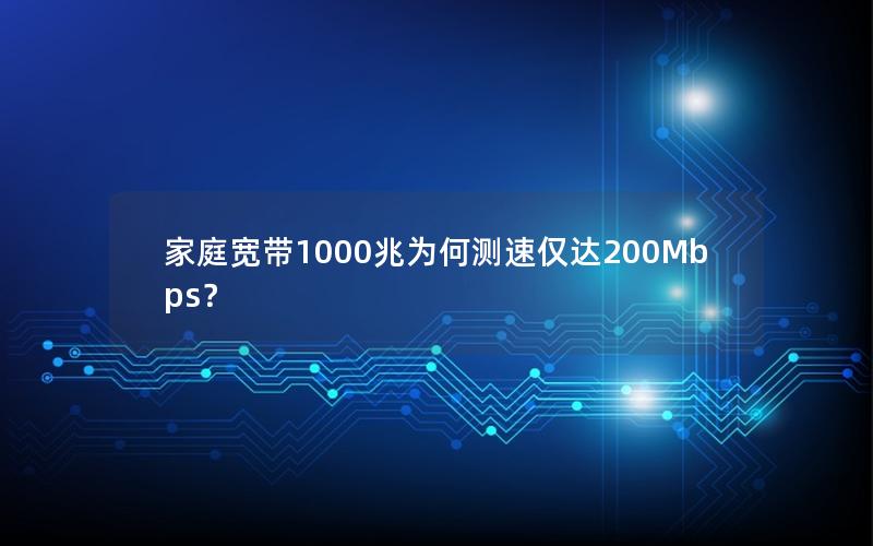 家庭宽带1000兆为何测速仅达200Mbps？