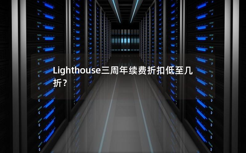 Lighthouse三周年续费折扣低至几折？