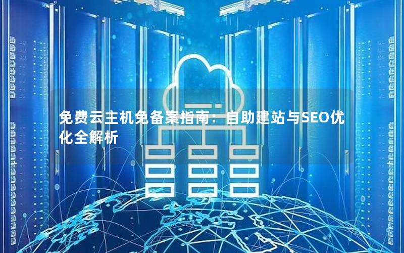 免费云主机免备案指南：自助建站与SEO优化全解析