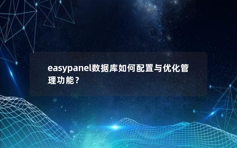 easypanel数据库如何配置与优化管理功能？