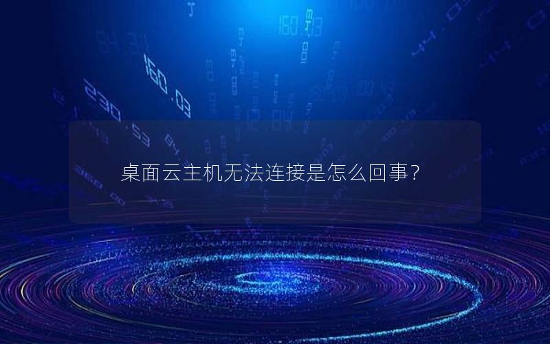 桌面云主机无法连接是怎么回事？