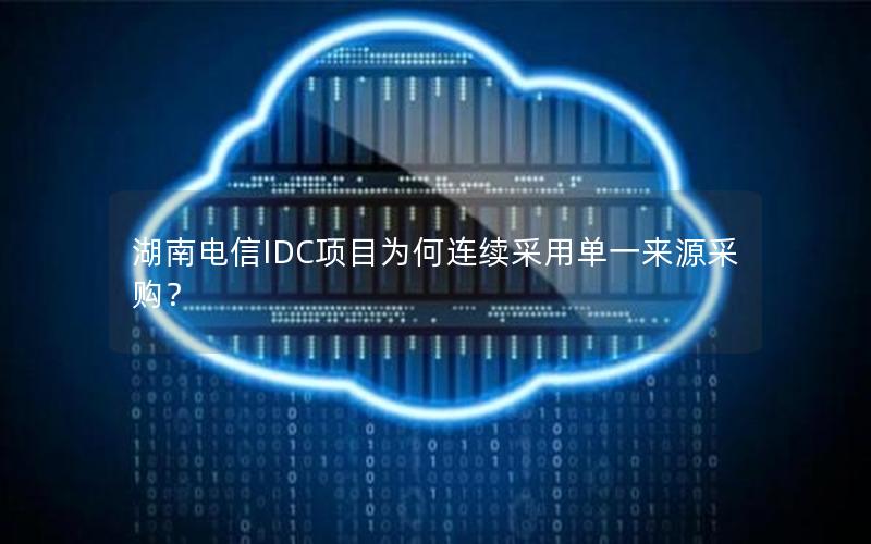 湖南电信IDC项目为何连续采用单一来源采购？