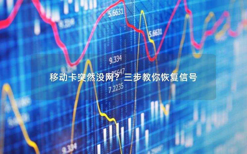 移动卡突然没网？三步教你恢复信号