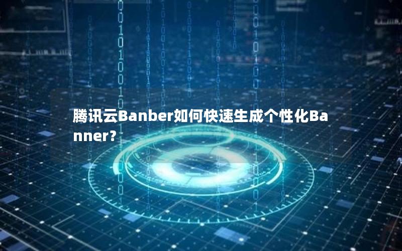 腾讯云Banber如何快速生成个性化Banner？