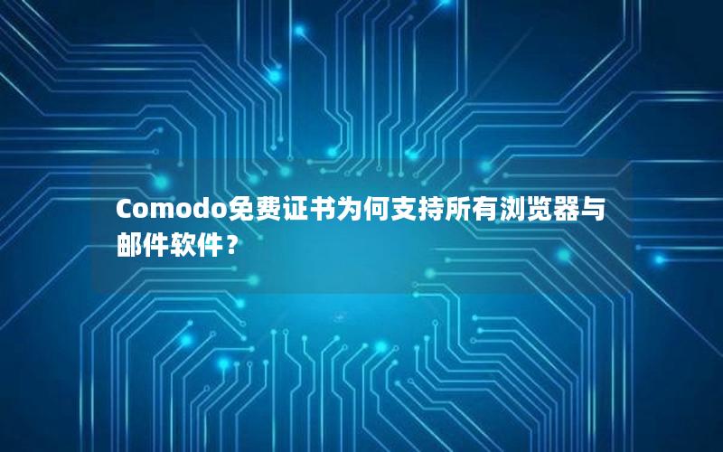 Comodo免费证书为何支持所有浏览器与邮件软件？