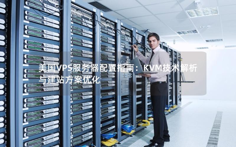 美国VPS服务器配置指南：KVM技术解析与建站方案优化